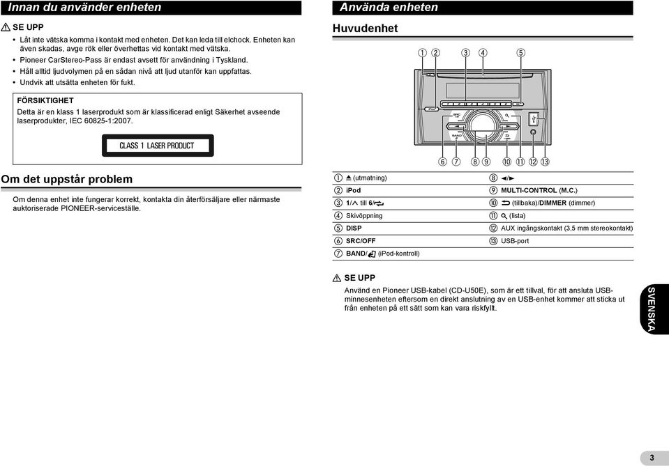 Använda enheten Huvudenhet FÖRSIKTIGHET Detta är en klass 1 laserprodukt som är klassificerad enligt Säkerhet avseende laserprodukter, IEC 60825-1:2007.