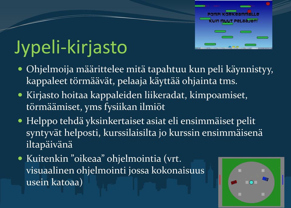 Kirjasto hoitaa kappaleiden liikeradat, kimpoamiset, törmäämiset, yms fysiikan ilmiöt Helppo tehdä