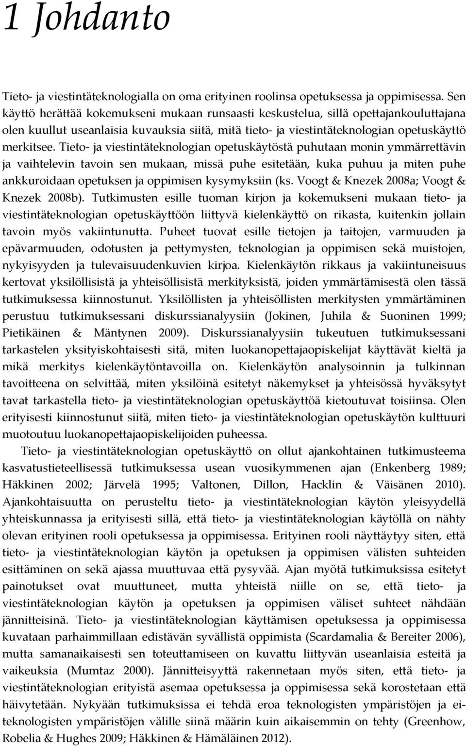 Tieto- ja viestintäteknologian opetuskäytöstä puhutaan monin ymmärrettävin ja vaihtelevin tavoin sen mukaan, missä puhe esitetään, kuka puhuu ja miten puhe ankkuroidaan opetuksen ja oppimisen