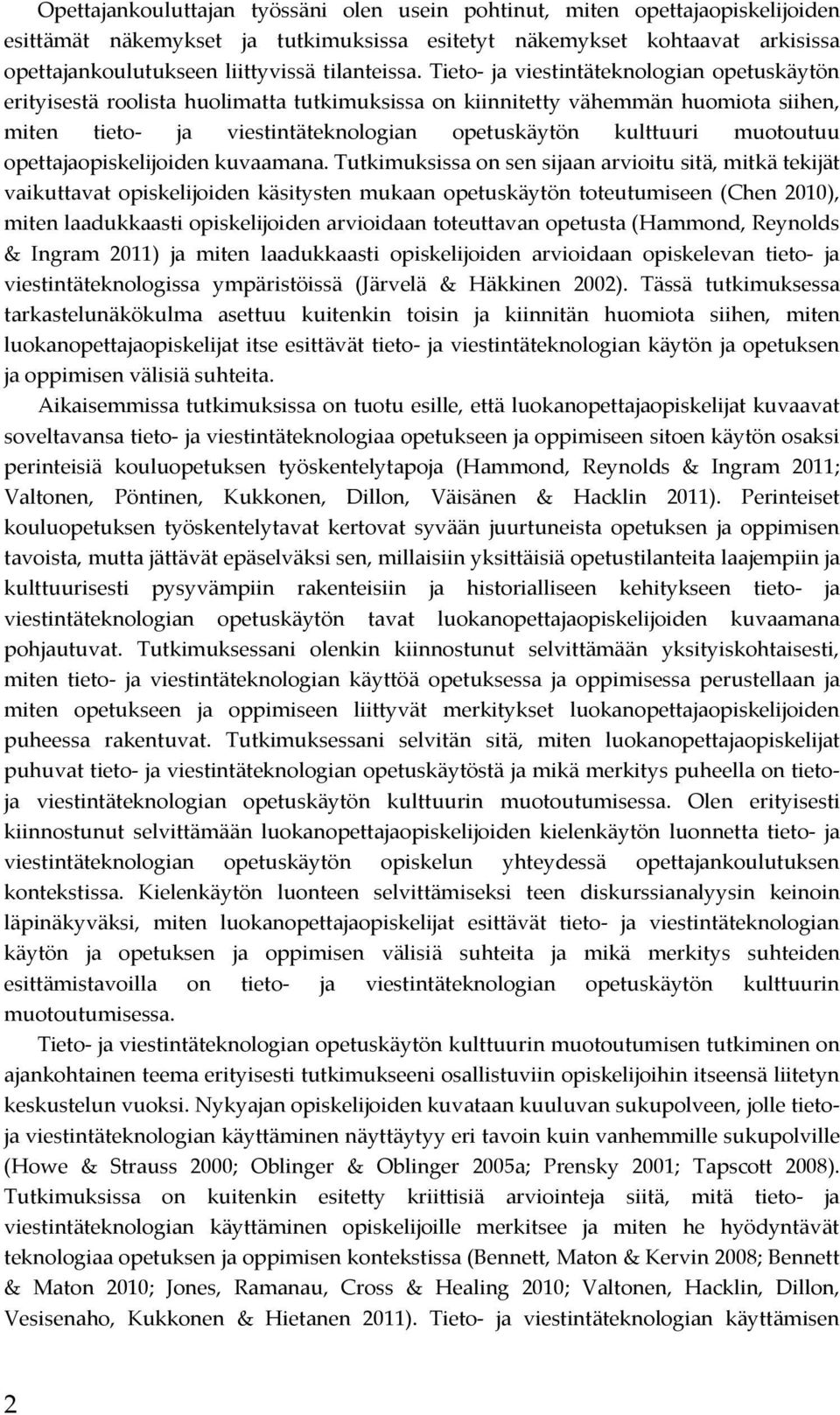 Tieto- ja viestintäteknologian opetuskäytön erityisestä roolista huolimatta tutkimuksissa on kiinnitetty vähemmän huomiota siihen, miten tieto- ja viestintäteknologian opetuskäytön kulttuuri