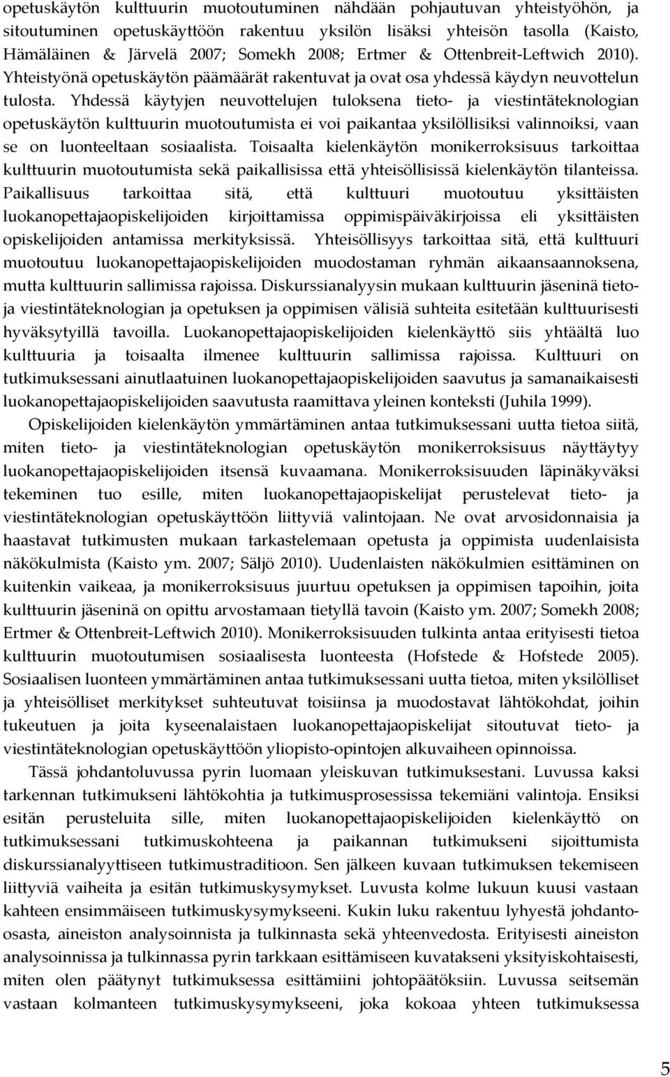 Yhdessä käytyjen neuvottelujen tuloksena tieto- ja viestintäteknologian opetuskäytön kulttuurin muotoutumista ei voi paikantaa yksilöllisiksi valinnoiksi, vaan se on luonteeltaan sosiaalista.