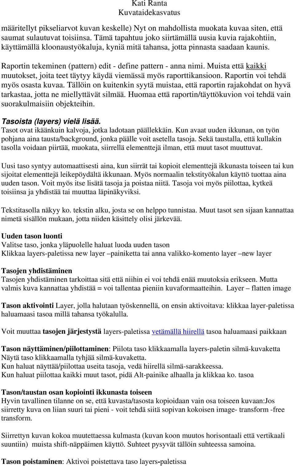 Raportin tekeminen (pattern) edit - define pattern - anna nimi. Muista että kaikki muutokset, joita teet täytyy käydä viemässä myös raporttikansioon. Raportin voi tehdä myös osasta kuvaa.