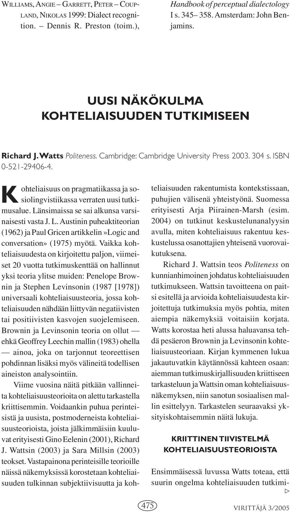 K ohteliaisuus on pragmatiikassa ja sosiolingvistiikassa verraten uusi tutkimusalue. Länsimaissa se sai alkunsa varsinaisesti vasta J. L. Austinin puheaktiteorian (1962) ja Paul Gricen artikkelin»logic and conversation» (1975) myötä.