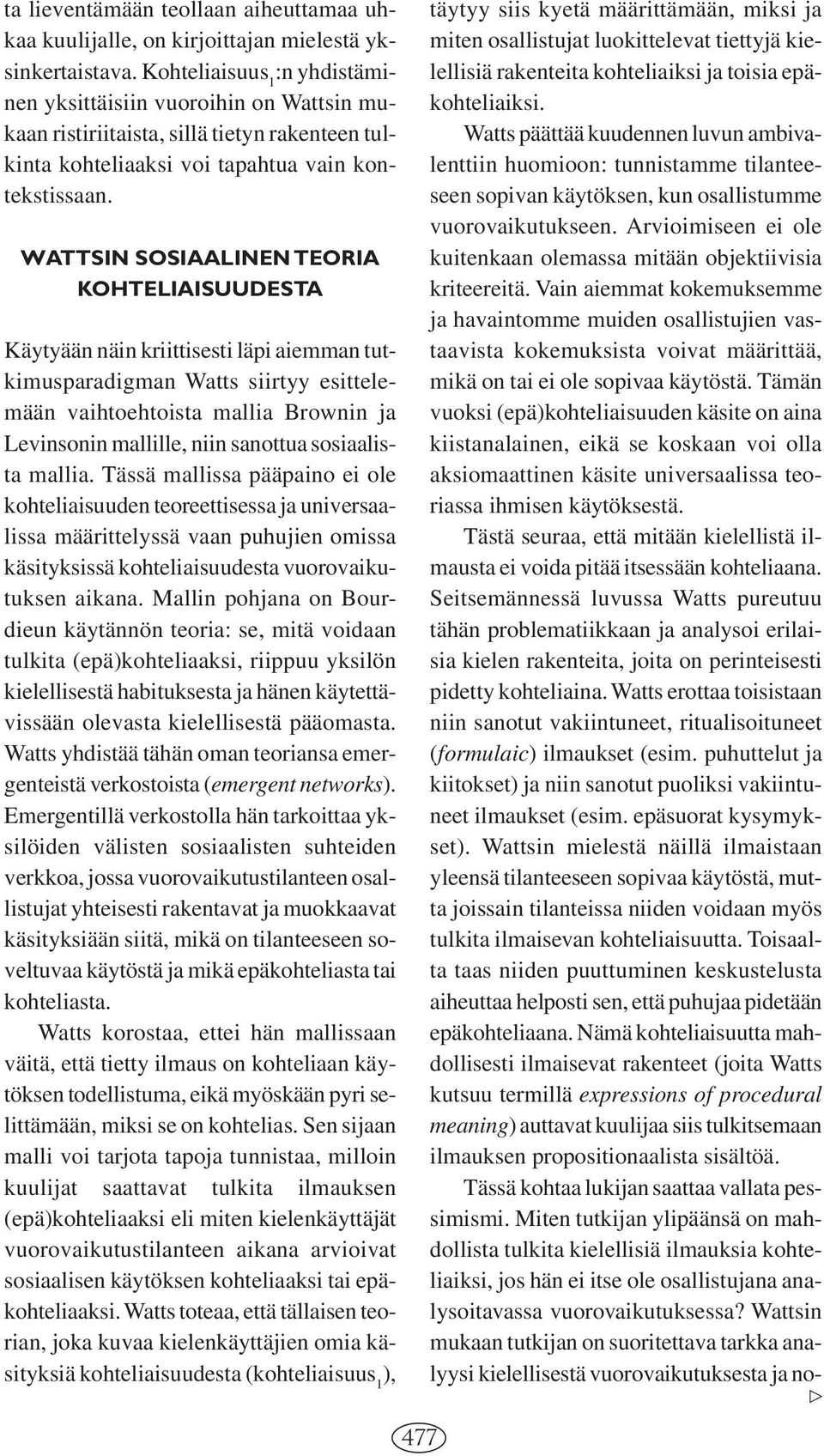 WATTSIN SOSIAALINEN TEORIA KOHTELIAISUUDESTA Käytyään näin kriittisesti läpi aiemman tutkimusparadigman Watts siirtyy esittelemään vaihtoehtoista mallia Brownin ja Levinsonin mallille, niin sanottua