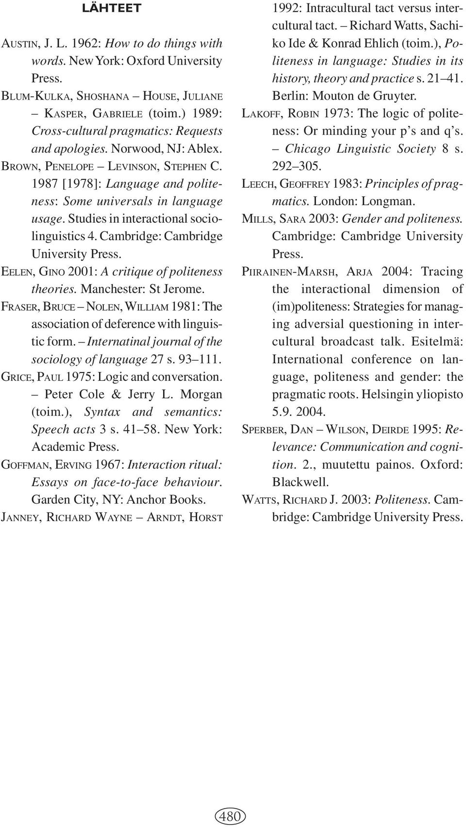 Studies in interactional sociolinguistics 4. Cambridge: Cambridge University Press. EELEN, GINO 2001: A critique of politeness theories. Manchester: St Jerome.