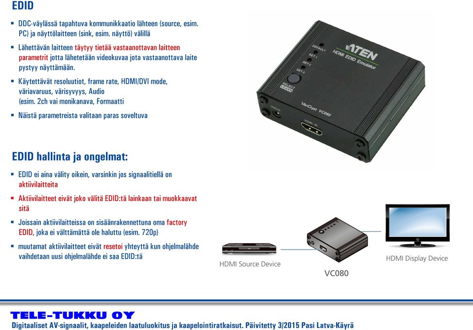 Käytettävät resoluutiot, frame rate, HDMI/DVI mode, väriavaruus, värisyvyys, Audio (esim.