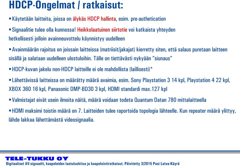 salaus puretaan laitteen sisällä ja salataan uudelleen ulostuloihin.