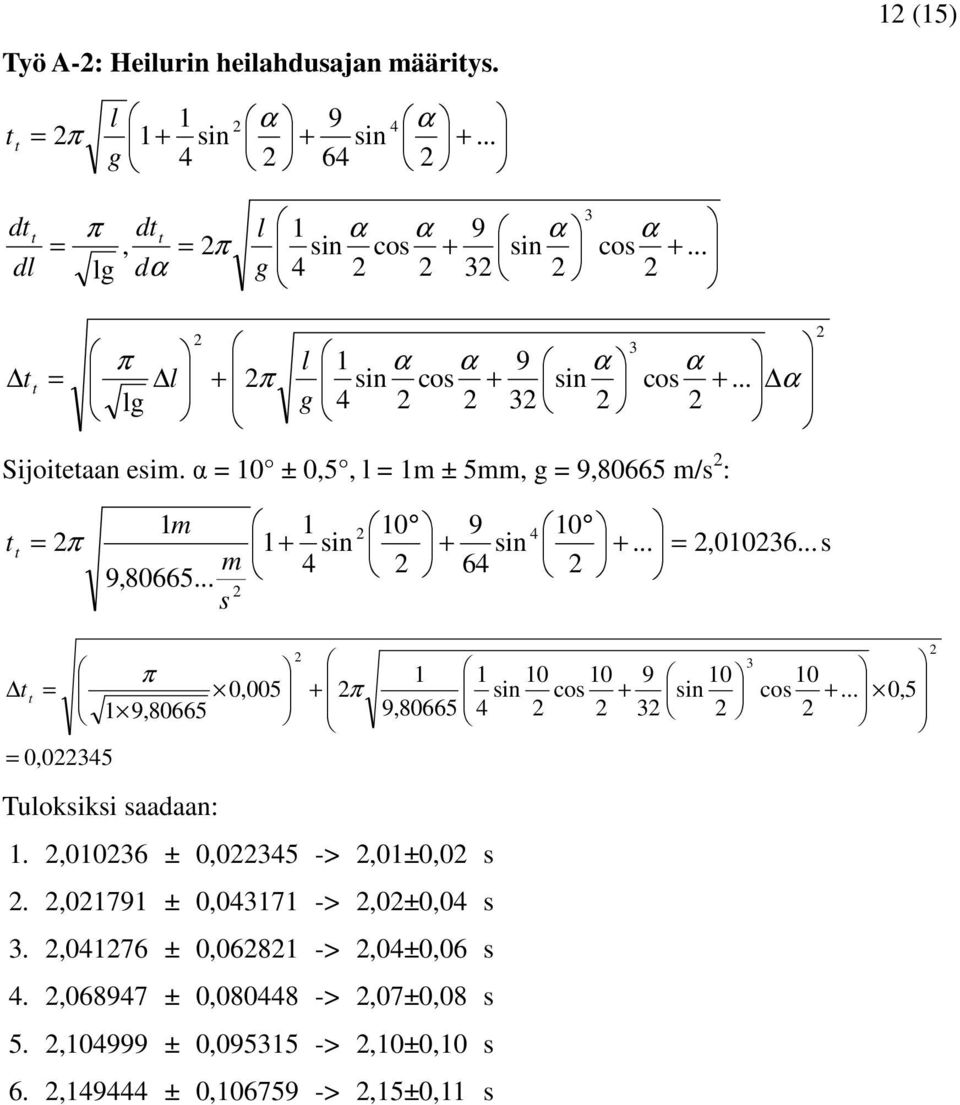 .. s 1 1 sin 1 9 sin 6 1...,16...s,5,5 1 9,8665 Tuloksiksi saadaan: 1 9,8665 1.,16 ±,5 ->,1±, s.