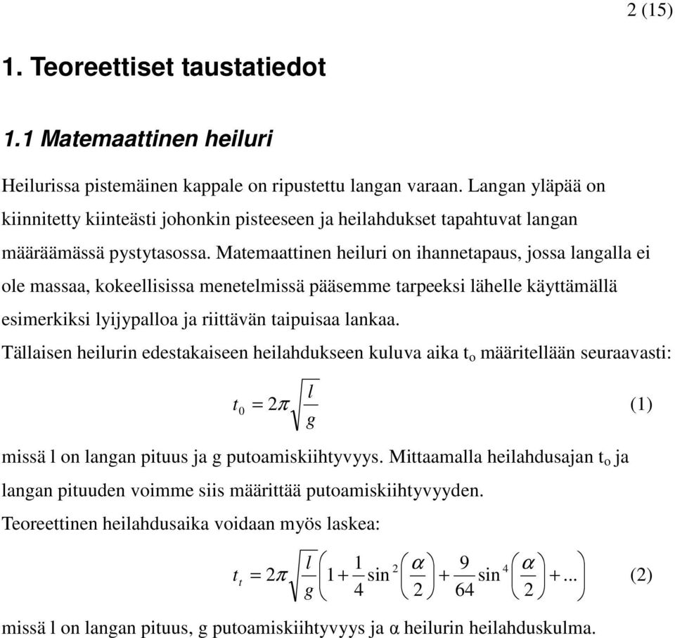 Maeaainen heiluri on ihanneapaus, jossa langalla ei ole assaa, kokeellisissa eneelissä pääsee arpeeksi lähelle käyäällä esierkiksi lyijypalloa ja riiävän aipuisaa lankaa.