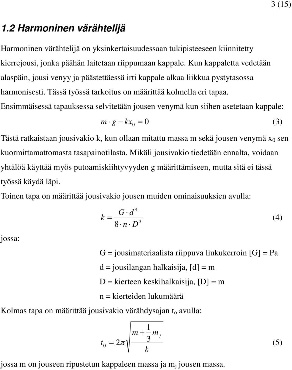 Ensiäisessä apauksessa selvieään jousen venyä kun siihen aseeaan kappale: g k () Täsä rakaisaan jousivakio k, kun ollaan iau assa sekä jousen venyä sen kuoriaaoasa asapainoilasa.