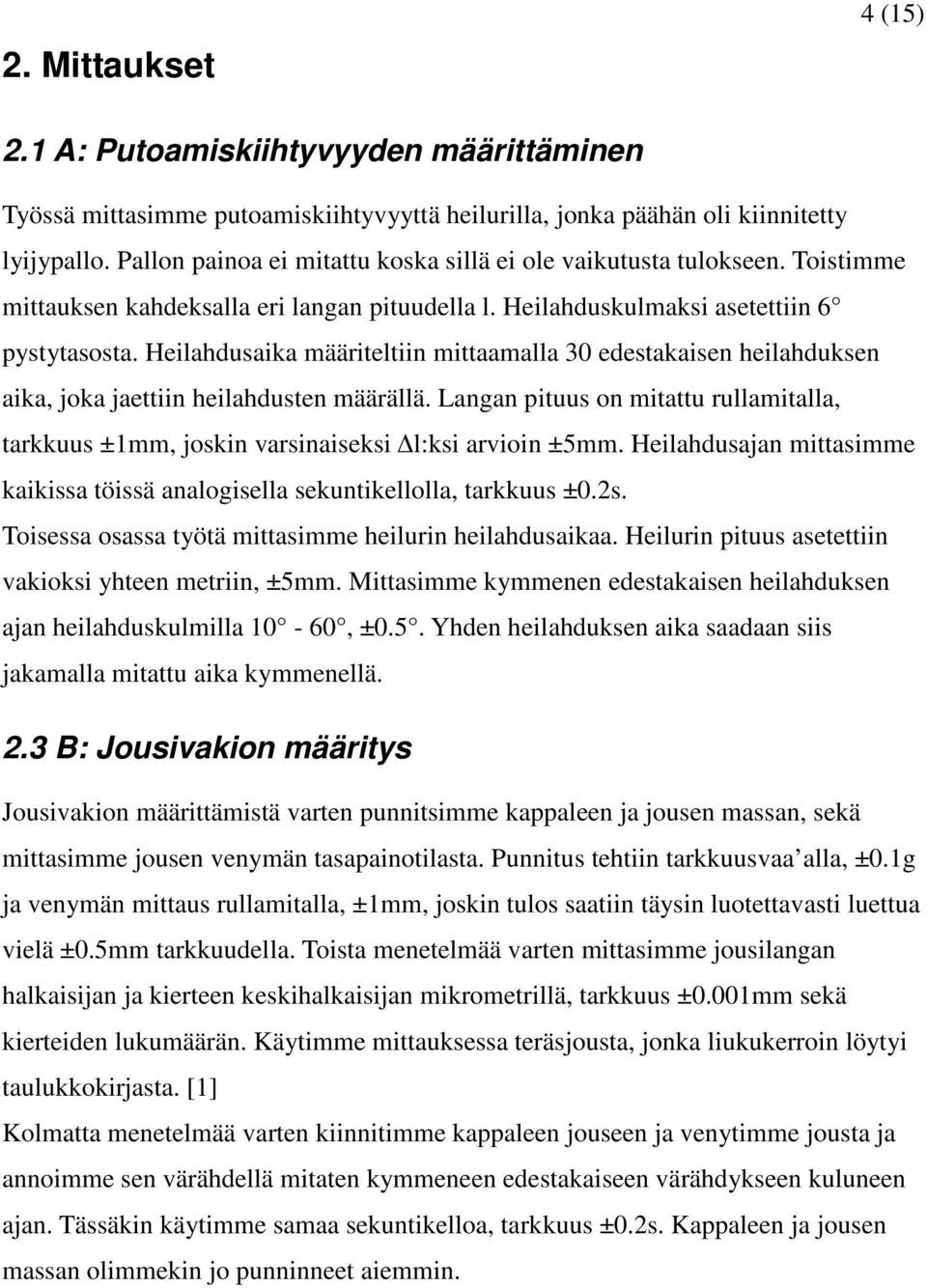 Langan piuus on iau rullaialla, arkkuus ±1, joskin varsinaiseksi l:ksi arvioin ±5. Heilahdusajan iasie kaikissa öissä analogisella sekunikellolla, arkkuus ±.s. Toisessa osassa yöä iasie heilurin heilahdusaikaa.