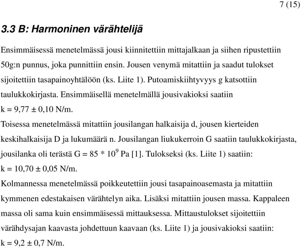 Toisessa eneelässä iaiin jousilangan halkaisija d, jousen kiereiden keskihalkaisija D ja lukuäärä n. Jousilangan liukukerroin G saaiin aulukkokirjasa, jousilanka oli eräsä G 85 * 1 9 Pa [1].