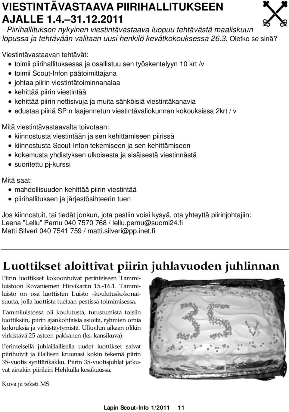 kehittää piirin nettisivuja ja muita sähköisiä viestintäkanavia edustaa piiriä SP:n laajennetun viestintävaliokunnan kokouksissa 2krt / v Mitä viestintävastaavalta toivotaan: kiinnostusta viestintään