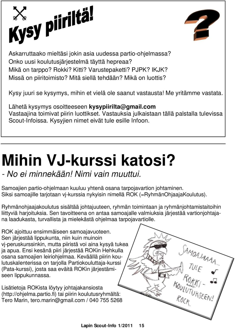 com Vastaajina toimivat piirin luottikset. Vastauksia julkaistaan tällä palstalla tulevissa Scout-Infoissa. Kysyjien nimet eivät tule esille Infoon. Mihin VJ-kurssi katosi? - No ei minnekään!