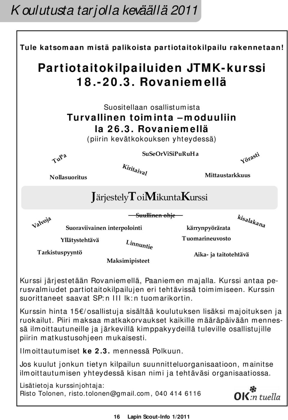 Rovaniemellä (piirin kevätkokouksen yhteydessä) TuPa Nollasuoritus Kiritaival SuSeOrViSiPuRuHa Mittaustarkkuus Yörasti JärjestelyToiMikuntaKurssi Valvoja Suullinen ohje Suoraviivainen interpolointi
