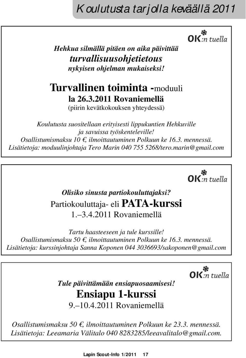 mennessä. Lisätietoja: moduulinjohtaja Tero Marin 040 755 5268/tero.marin@gmail.com Olisiko sinusta partiokouluttajaksi? Partiokouluttaja- eli PATA-kurssi 1. 3.4.2011 Rovaniemellä Tartu haasteeseen ja tule kurssille!