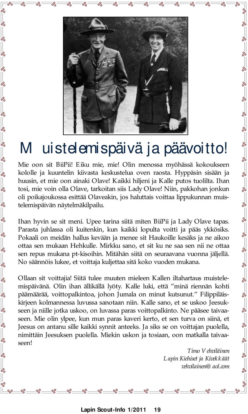 Niin, pakkohan jonkun oli poikajoukossa esittää Olaveakin, jos haluttais voittaa lippukunnan muistelemispäivän näytelmäkilpailu. Ihan hyvin se sit meni.