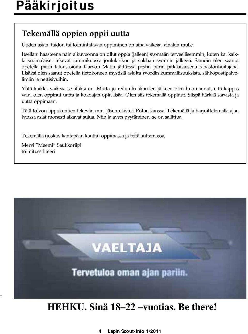 Samoin olen saanut opetella piirin talousasioita Karvon Matin jättäessä pestin piirin pitkäaikaisena rahastonhoitajana.
