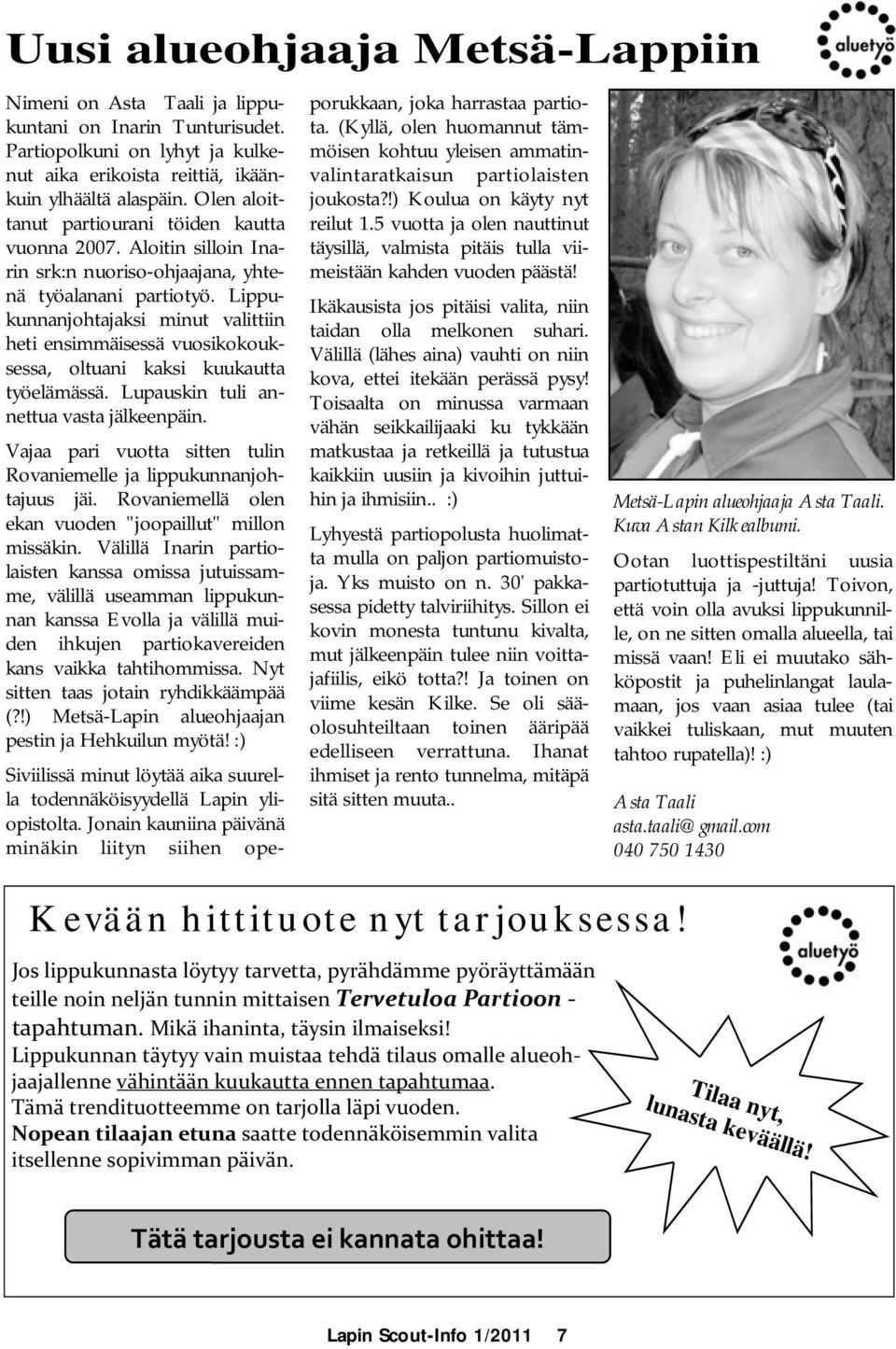 Lippukunnanjohtajaksi minut valittiin heti ensimmäisessä vuosikokouksessa, oltuani kaksi kuukautta työelämässä. Lupauskin tuli annettua vasta jälkeenpäin.