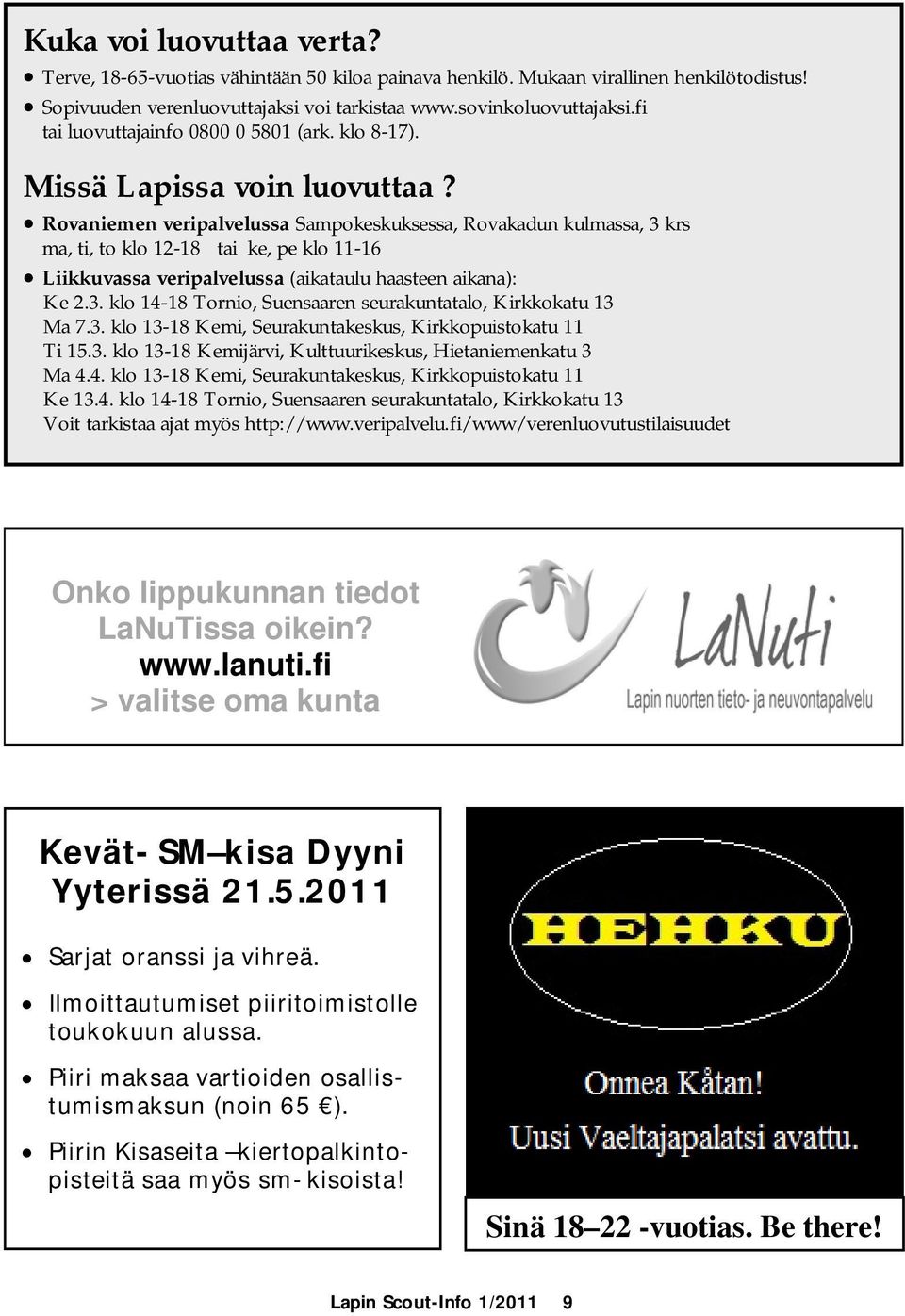 Rovaniemen veripalvelussa Sampokeskuksessa, Rovakadun kulmassa, 3 krs ma, ti, to klo 12-18 tai ke, pe klo 11-16 Liikkuvassa veripalvelussa (aikataulu haasteen aikana): Ke 2.3. klo 14-18 Tornio, Suensaaren seurakuntatalo, Kirkkokatu 13 Ma 7.