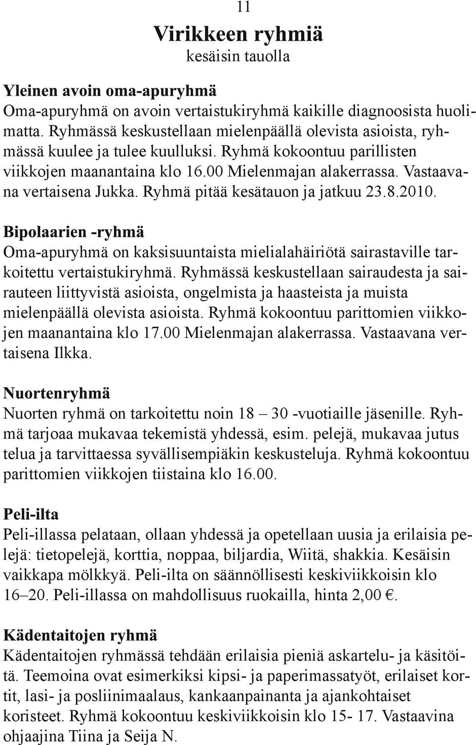 Oma-apuryhmä on kaksisuuntaista mielialahäiriötä sairastaville tarkoitettu vertaistukiryhmä.