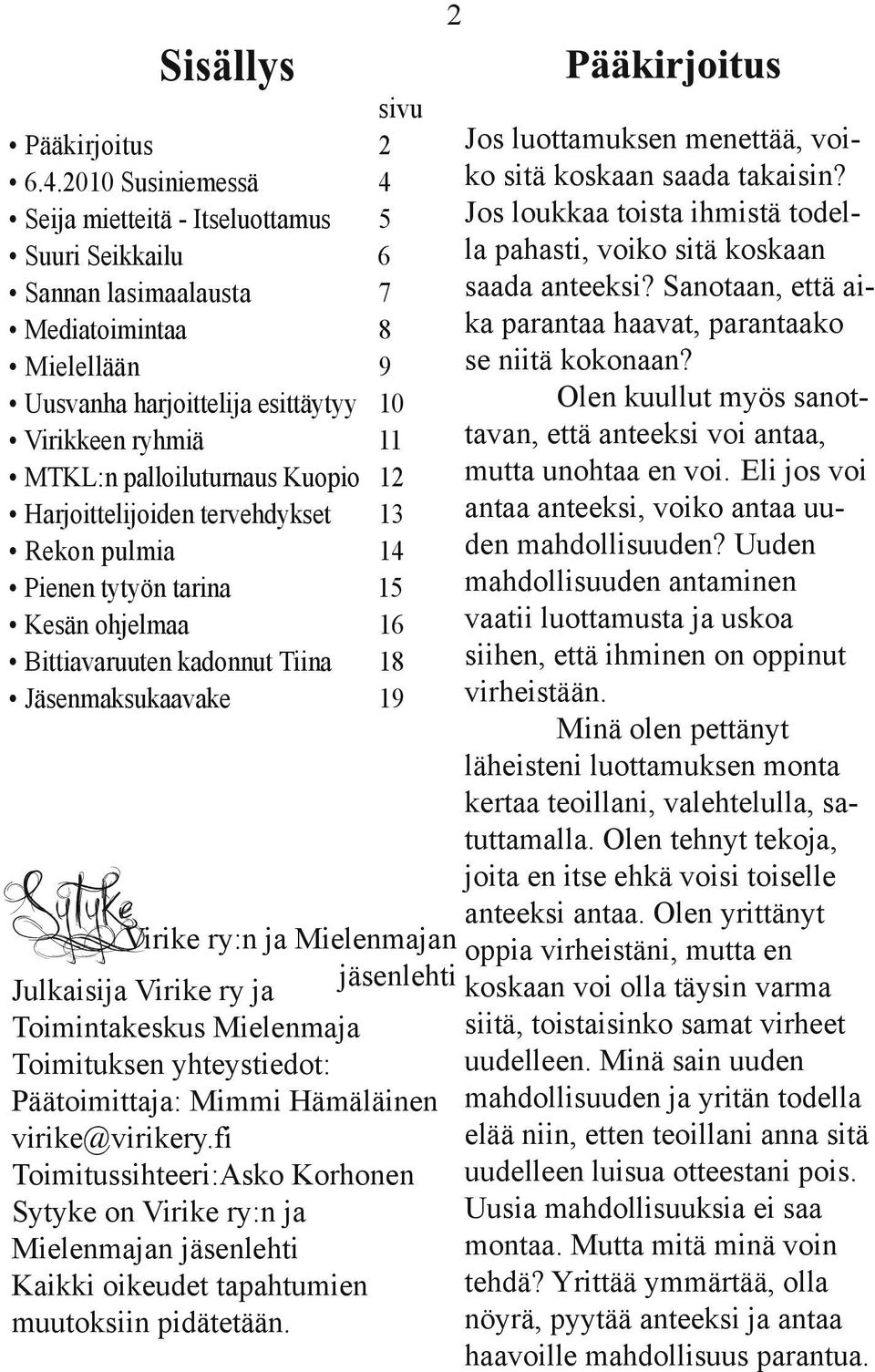 palloiluturnaus Kuopio 12 Harjoittelijoiden tervehdykset 13 Rekon pulmia 14 Pienen tytyön tarina 15 Kesän ohjelmaa 16 Bittiavaruuten kadonnut Tiina 18 Jäsenmaksukaavake 19 Jos luottamuksen menettää,