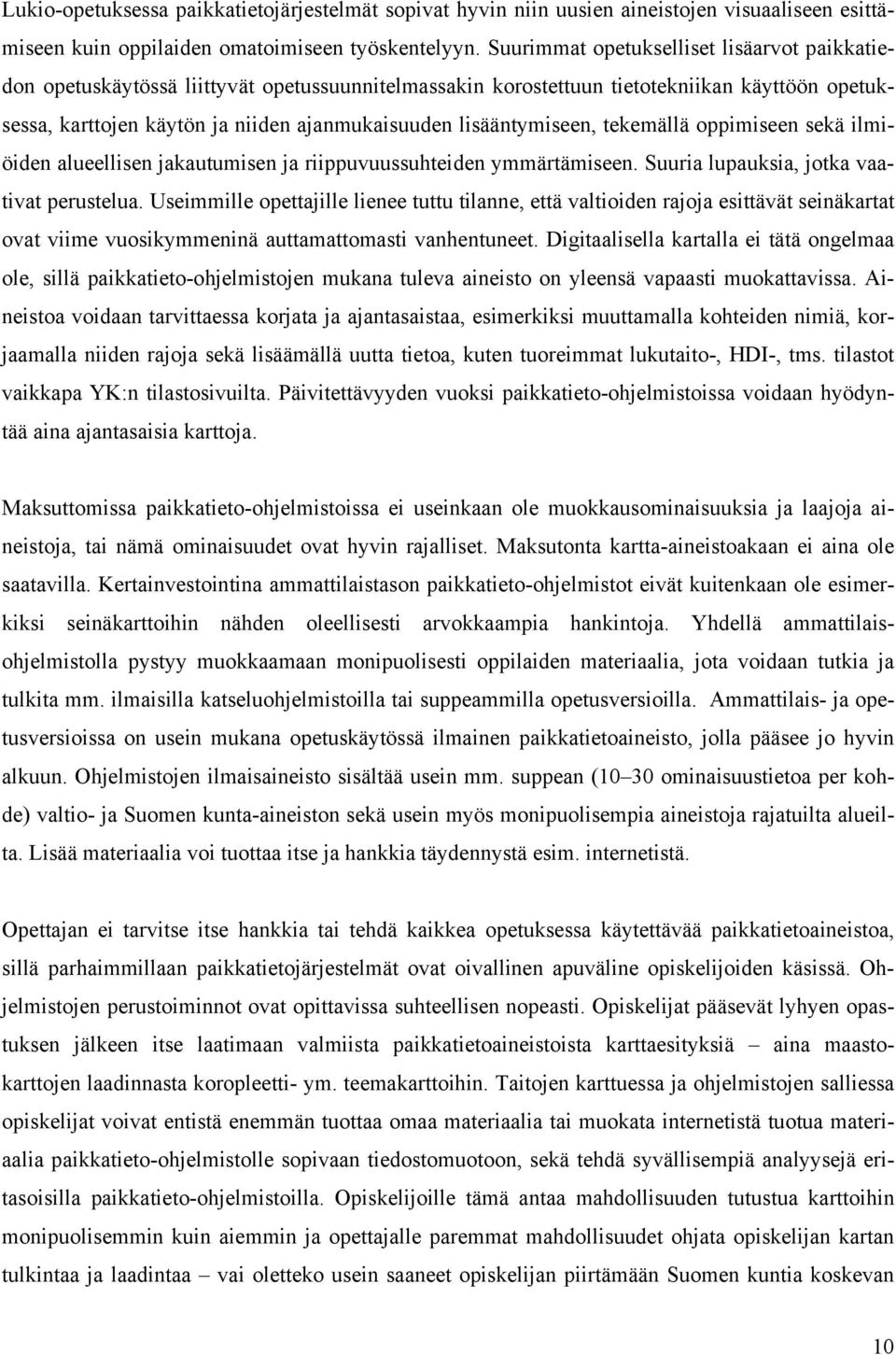 lisääntymiseen, tekemällä oppimiseen sekä ilmiöiden alueellisen jakautumisen ja riippuvuussuhteiden ymmärtämiseen. Suuria lupauksia, jotka vaativat perustelua.