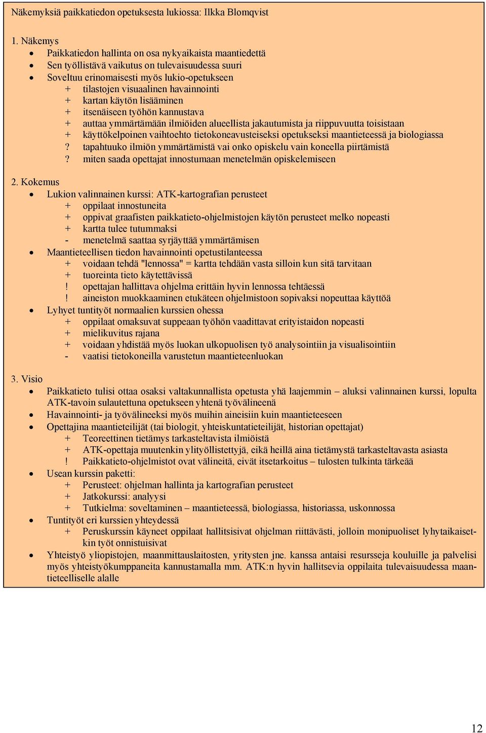 kartan käytön lisääminen + itsenäiseen työhön kannustava + auttaa ymmärtämään ilmiöiden alueellista jakautumista ja riippuvuutta toisistaan + käyttökelpoinen vaihtoehto tietokoneavusteiseksi