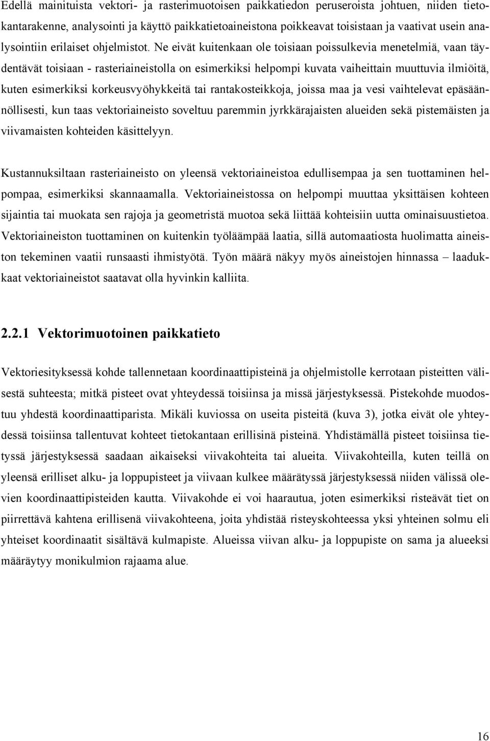 Ne eivät kuitenkaan ole toisiaan poissulkevia menetelmiä, vaan täydentävät toisiaan - rasteriaineistolla on esimerkiksi helpompi kuvata vaiheittain muuttuvia ilmiöitä, kuten esimerkiksi