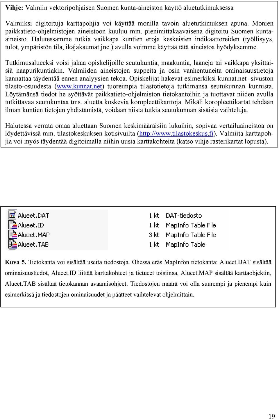 Halutessamme tutkia vaikkapa kuntien eroja keskeisien indikaattoreiden (työllisyys, tulot, ympäristön tila, ikäjakaumat jne.) avulla voimme käyttää tätä aineistoa hyödyksemme.