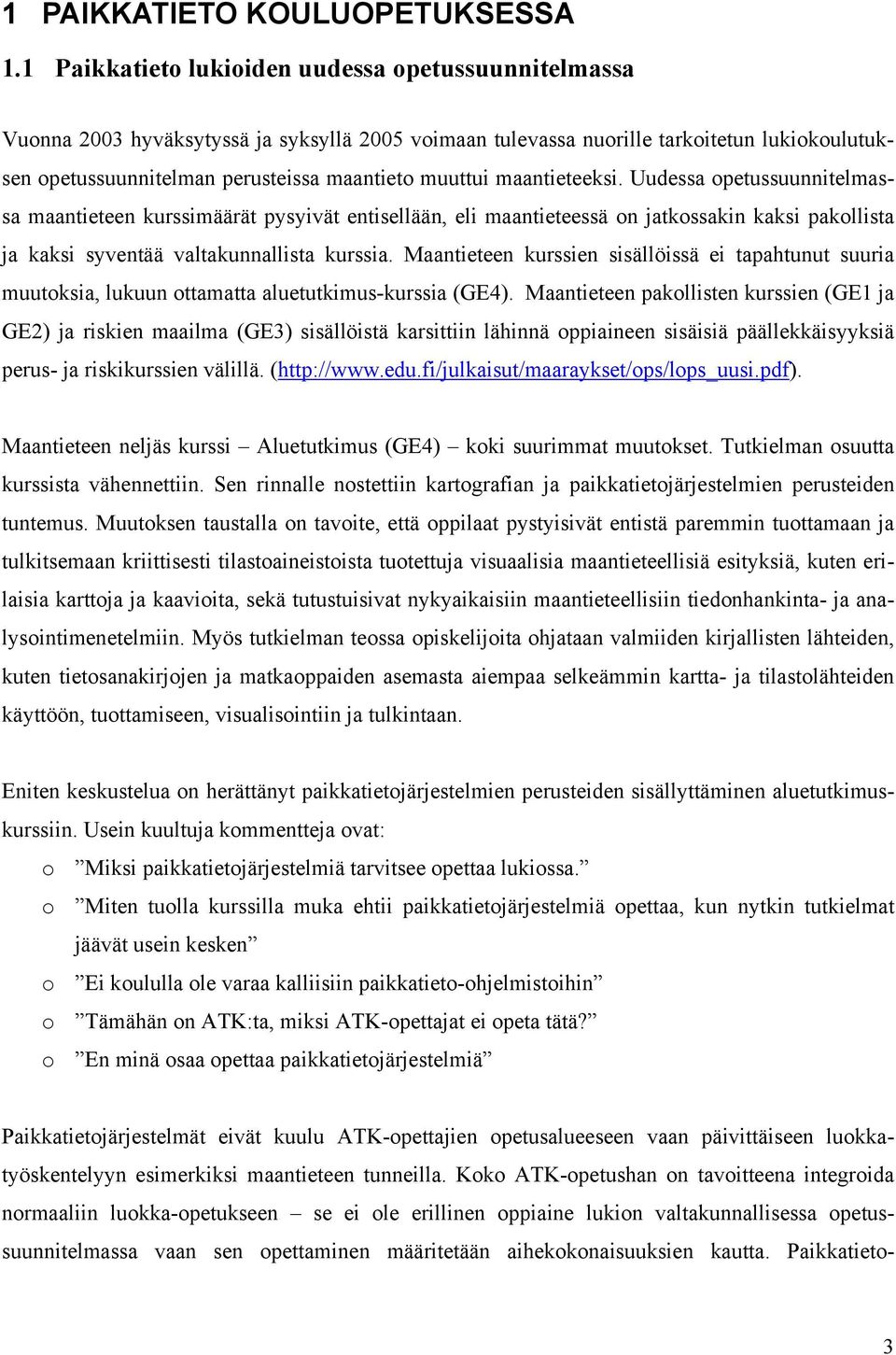 maantieteeksi. Uudessa opetussuunnitelmassa maantieteen kurssimäärät pysyivät entisellään, eli maantieteessä on jatkossakin kaksi pakollista ja kaksi syventää valtakunnallista kurssia.