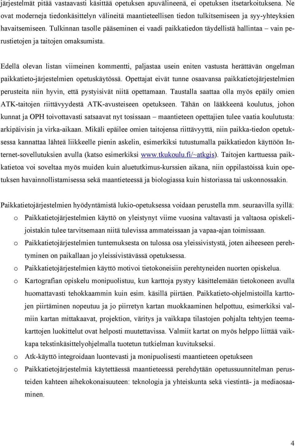 Tulkinnan tasolle pääseminen ei vaadi paikkatiedon täydellistä hallintaa vain perustietojen ja taitojen omaksumista.