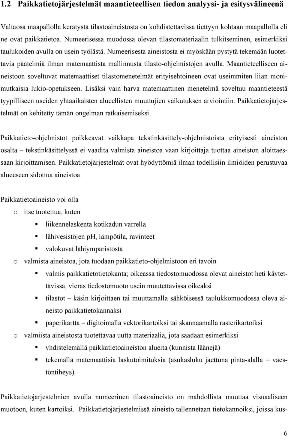 Numeerisesta aineistosta ei myöskään pystytä tekemään luotettavia päätelmiä ilman matemaattista mallinnusta tilasto-ohjelmistojen avulla.