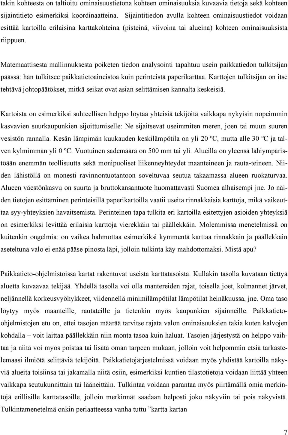 Matemaattisesta mallinnuksesta poiketen tiedon analysointi tapahtuu usein paikkatiedon tulkitsijan päässä: hän tulkitsee paikkatietoaineistoa kuin perinteistä paperikarttaa.