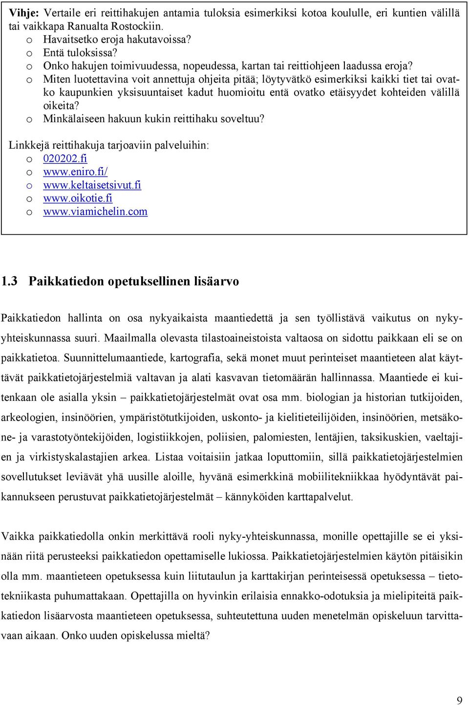 o Miten luotettavina voit annettuja ohjeita pitää; löytyvätkö esimerkiksi kaikki tiet tai ovatko kaupunkien yksisuuntaiset kadut huomioitu entä ovatko etäisyydet kohteiden välillä oikeita?