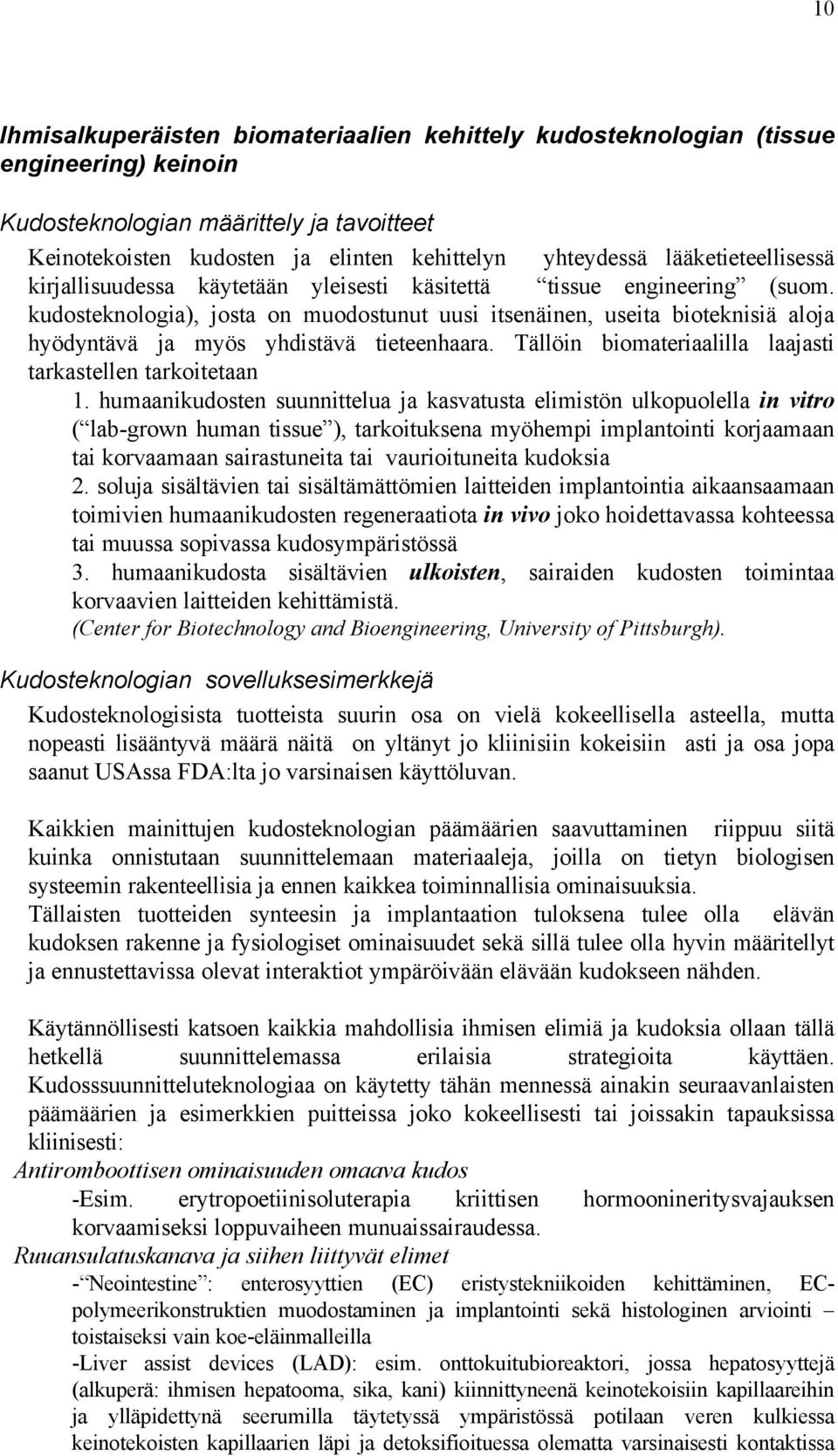 kudosteknologia), josta on muodostunut uusi itsenäinen, useita bioteknisiä aloja hyödyntävä ja myös yhdistävä tieteenhaara. Tällöin biomateriaalilla laajasti tarkastellen tarkoitetaan 1.