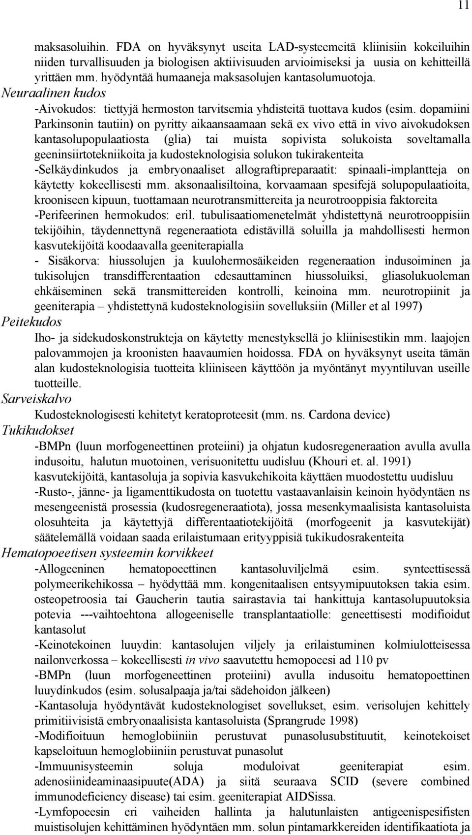 dopamiini Parkinsonin tautiin) on pyritty aikaansaamaan sekä ex vivo että in vivo aivokudoksen kantasolupopulaatiosta (glia) tai muista sopivista solukoista soveltamalla geeninsiirtotekniikoita ja