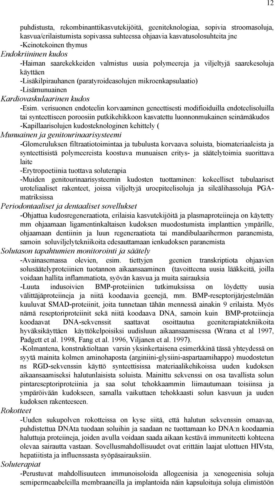 verisuonen endoteelin korvaaminen geneettisesti modifioiduilla endoteelisoluilla tai synteettiseen poroosiin putkikehikkoon kasvatettu luonnonmukainen seinämäkudos -Kapillaarisolujen