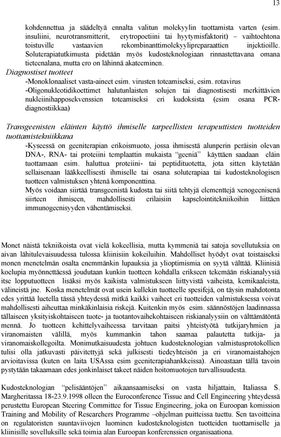 Soluterapiatutkimusta pidetään myös kudosteknologiaan rinnastettavana omana tieteenalana, mutta ero on lähinnä akateeminen. Diagnostiset tuotteet -Monoklonaaliset vasta-aineet esim.