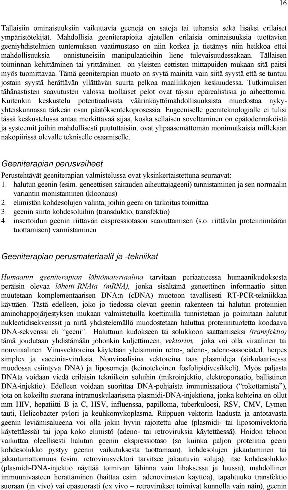 manipulaatioihin liene tulevaisuudessakaan. Tällaisen toiminnan kehittäminen tai yrittäminen on yleisten eettisten mittapuiden mukaan sitä paitsi myös tuomittavaa.