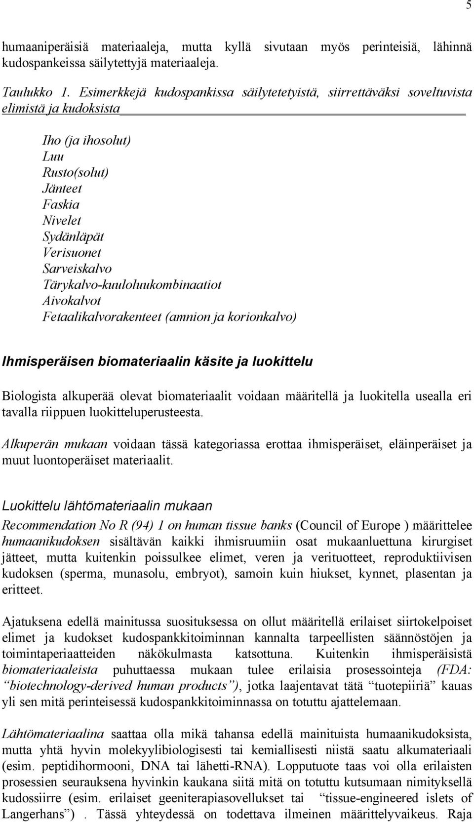 Tärykalvo-kuuloluukombinaatiot Aivokalvot Fetaalikalvorakenteet (amnion ja korionkalvo) Ihmisperäisen biomateriaalin käsite ja luokittelu Biologista alkuperää olevat biomateriaalit voidaan määritellä