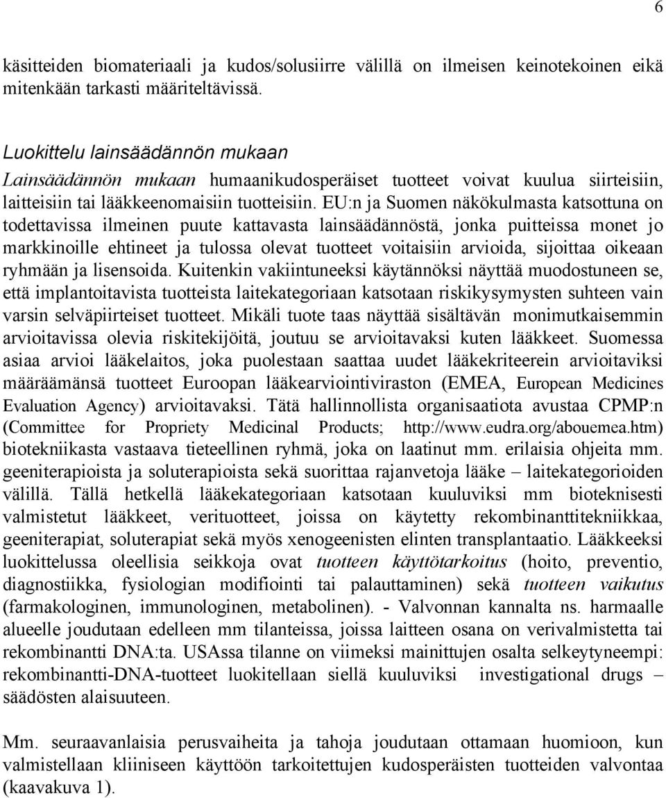 EU:n ja Suomen näkökulmasta katsottuna on todettavissa ilmeinen puute kattavasta lainsäädännöstä, jonka puitteissa monet jo markkinoille ehtineet ja tulossa olevat tuotteet voitaisiin arvioida,