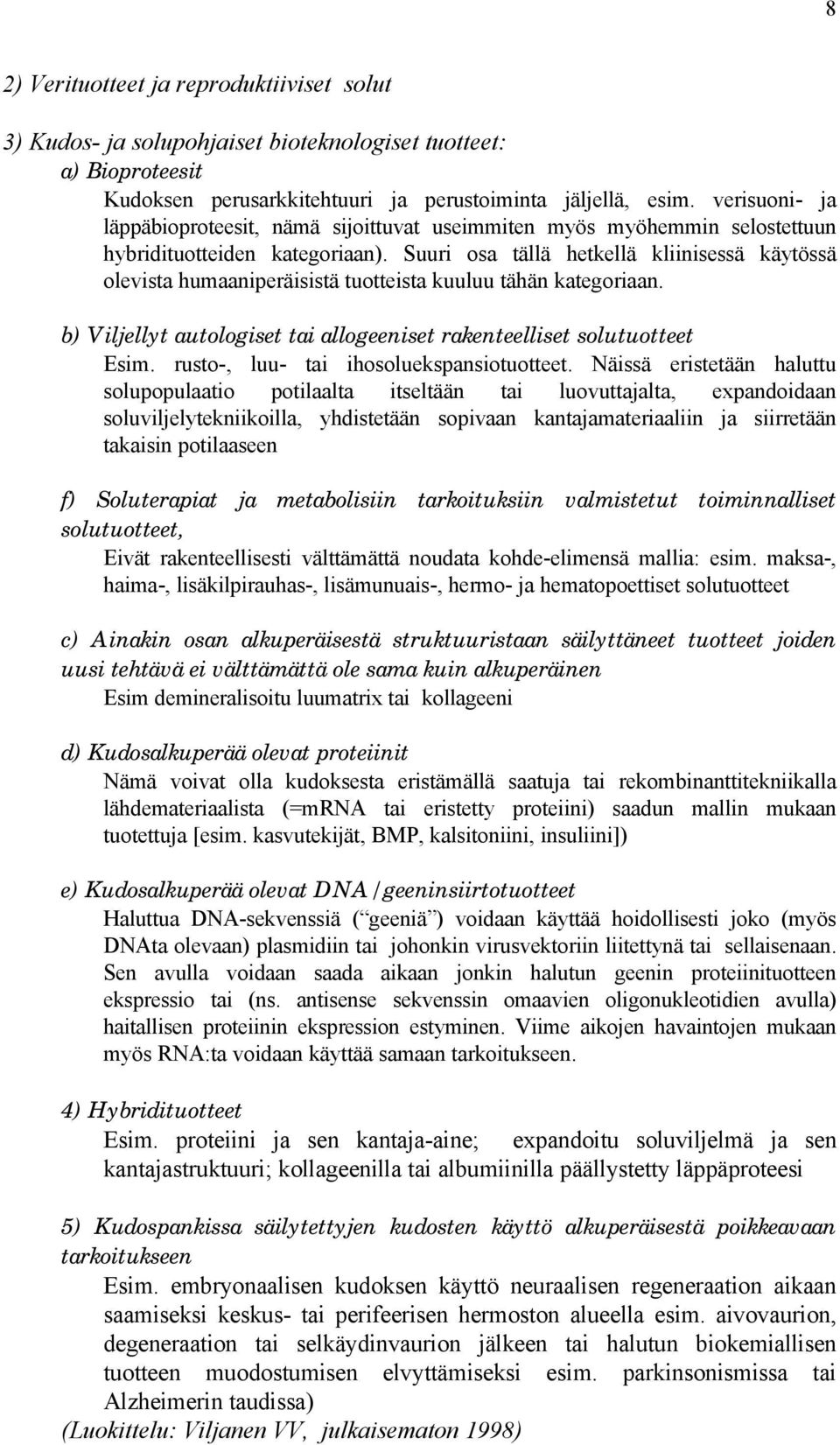 Suuri osa tällä hetkellä kliinisessä käytössä olevista humaaniperäisistä tuotteista kuuluu tähän kategoriaan. b) Viljellyt autologiset tai allogeeniset rakenteelliset solutuotteet Esim.