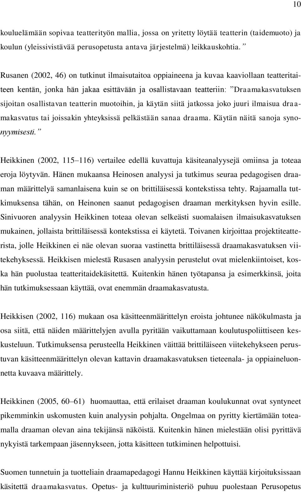 teatterin muotoihin, ja käytän siitä jatkossa joko juuri ilmaisua draamakasvatus tai joissakin yhteyksissä pelkästään sanaa draama. Käytän näitä sanoja synonyymisesti.