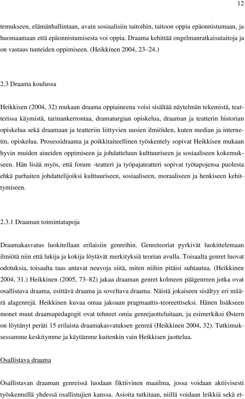 3 Draama koulussa Heikkisen (2004, 32) mukaan draama oppiaineena voisi sisältää näytelmän tekemistä, teatterissa käymistä, tarinankerrontaa, dramaturgian opiskelua, draaman ja teatterin historian