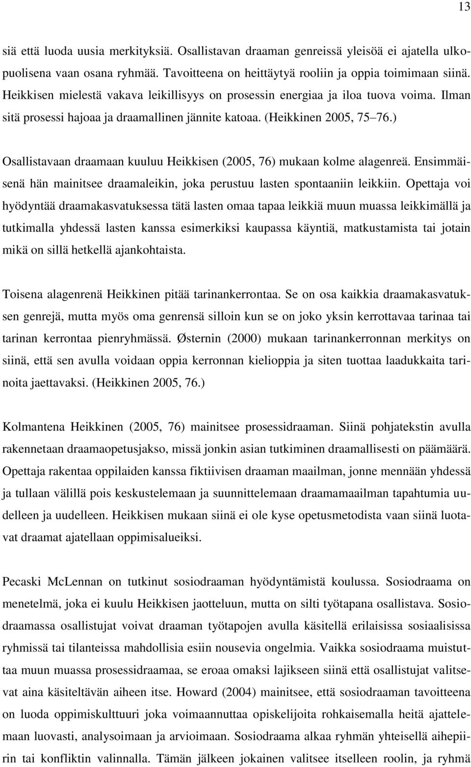 ) Osallistavaan draamaan kuuluu Heikkisen (2005, 76) mukaan kolme alagenreä. Ensimmäisenä hän mainitsee draamaleikin, joka perustuu lasten spontaaniin leikkiin.