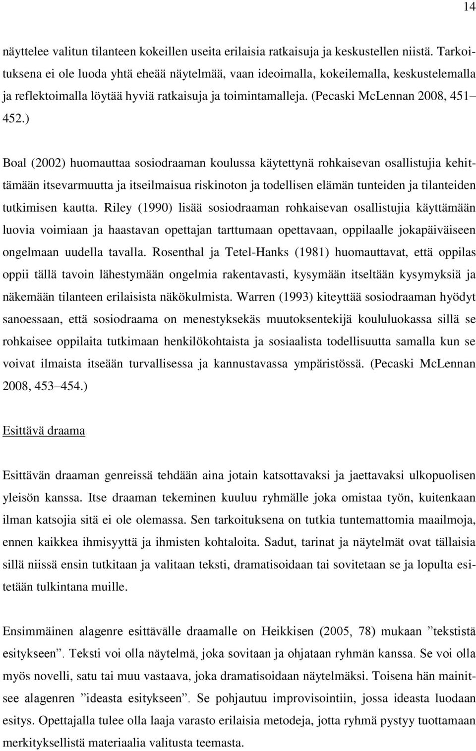 ) Boal (2002) huomauttaa sosiodraaman koulussa käytettynä rohkaisevan osallistujia kehittämään itsevarmuutta ja itseilmaisua riskinoton ja todellisen elämän tunteiden ja tilanteiden tutkimisen kautta.