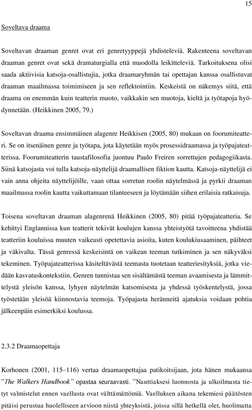 Keskeistä on näkemys siitä, että draama on enemmän kuin teatterin muoto, vaikkakin sen muotoja, kieltä ja työtapoja hyödynnetään. (Heikkinen 2005, 79.