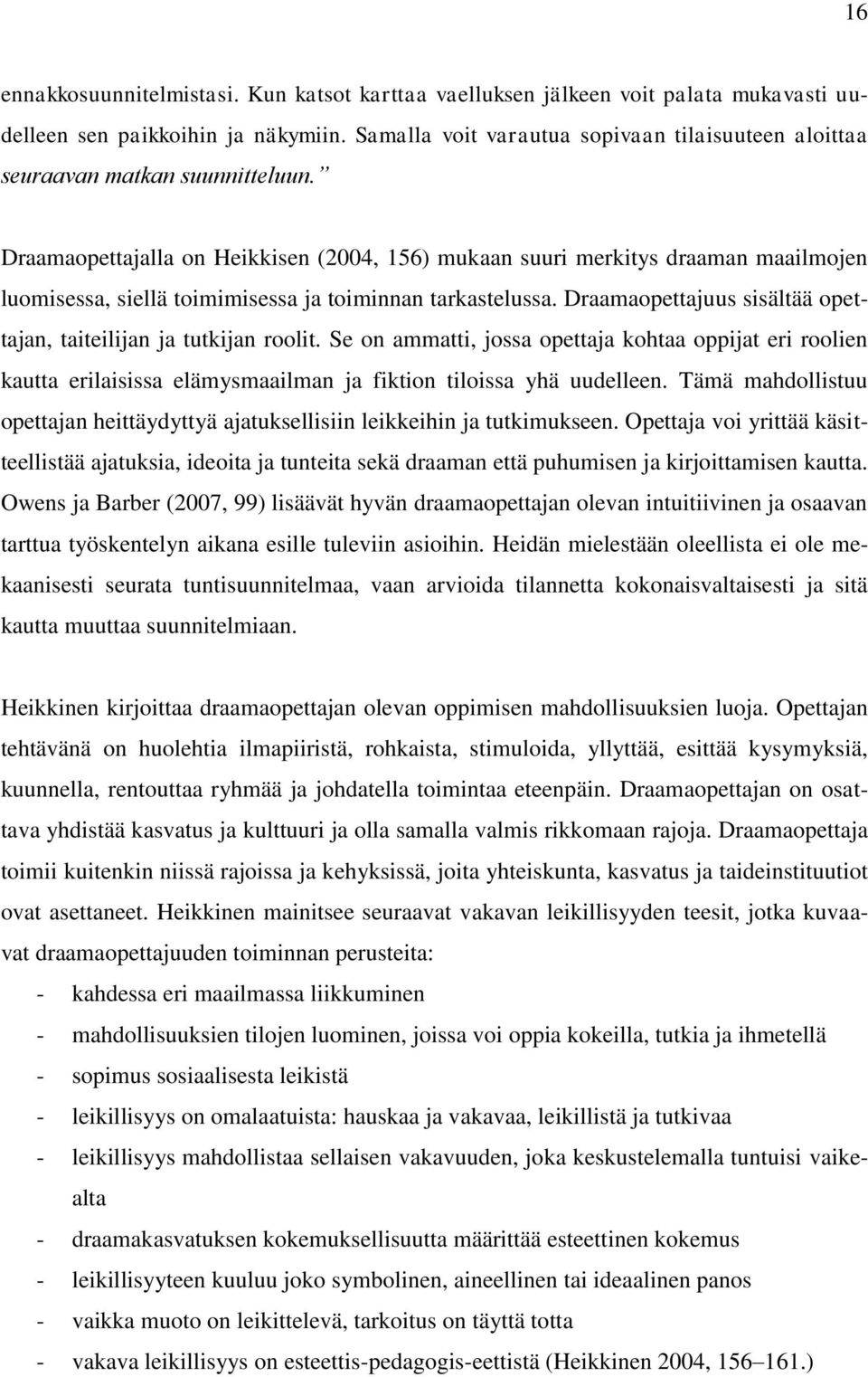 Draamaopettajalla on Heikkisen (2004, 156) mukaan suuri merkitys draaman maailmojen luomisessa, siellä toimimisessa ja toiminnan tarkastelussa.