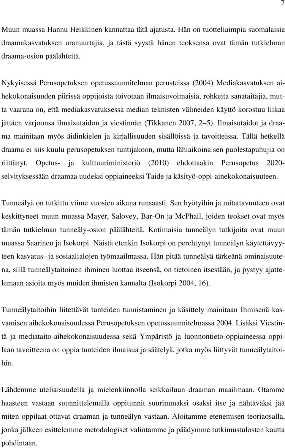 mediakasvatuksessa median teknisten välineiden käyttö korostuu liikaa jättäen varjoonsa ilmaisutaidon ja viestinnän (Tikkanen 2007, 2 5).